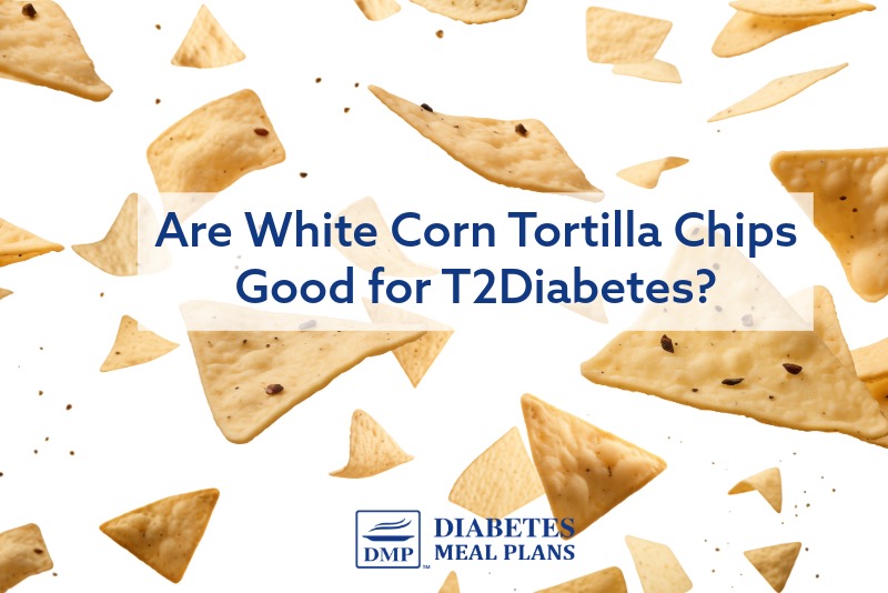 Is White Corn Tortilla Chips Good For Type 2 Diabetes or Prediabetes?